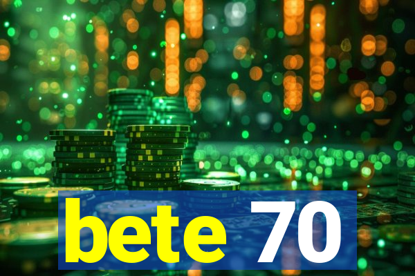 bete 70